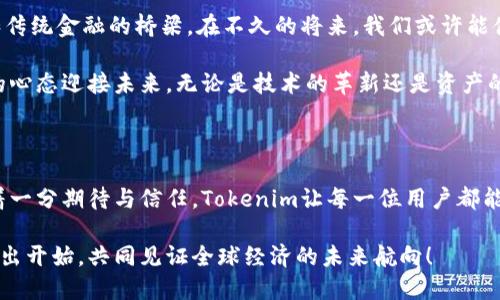   一步到位，Tokenim一分钟轻松转出！ / 
 guanjianci Tokenim, 转出, 加密货币 /guanjianci 

揭秘Tokenim的高效转出机制

在灵动的加密货币世界中，Tokenim如同一条蜿蜒的河流，让每一位参与者都能够便捷地在其中游刃有余。而转出操作就犹如晨雾中的老桥，稳固而快捷，承载着用户的期待与需求。Tokenim的设计理念是“简单、快速、高效”，让每一个用户都能感受到数字资产在指尖流转的畅快体验。

步骤详解：一分钟内转出Tokenim

如果你想要快速地将Tokenim转出，下面这几步将为你指引出一条明亮的道路。想象一下，你在阳光明媚的午后，走入一家咖啡馆，点一杯香浓的拿铁，打开手机完成转出，享受这一切的简单。

首先，确保你已经下载并安装了Tokenim的应用程序。这个应用就像是你口袋中的数字钱包，随时随地为你守护资产。打开应用，登录你的账户，确保一切顺利。在这清晨的阳光中，心中应是澄明的，如沐春风。

第二步是选择“转出”选项。在这个菜单中，仿佛翻开一页美好回忆的相册，每一次点击都是与资产亲密接触的时刻。只需在接收者地址栏中填入目标地址，想象这如同给老友寄去一份温暖的问候。

确认与发送：与世界的连接

随着你输入完毕，随之而来的必然是确认的环节。在这个时刻，Tokenim让你确认每一个数字都是准确可靠的，如同抵达一个转折点，心中闪过片刻的犹豫，但理智告诉你：这正是迈出一大步的机会。

当你轻触发送的按钮时，心脏的每一次跳动都在记录这一瞬——资产在网络的波澜中开始流动。想象着它像清晨的露水，一滴滴滑向希望的土壤，凝聚成丰盛的欢乐。

快速到账：一瞬间的满足

Tokenim的高效传输服务使得转账几乎是瞬时的，转出的资产仿佛化作了流星，划过天际，留下一条美丽的尾巴。用户只需耐心等待几秒钟，似乎能够感受到时间在这一刻的柔和流动。

到账时，你的账户余额将瞬间更新，这种满足感不仅仅是数字的变化，更是成就感的升腾。就像是经过漫长旅程后，归属感在心头悄然生发，温暖而幸福。

Tokenim背后的安全机制

在涉及到数字资产转出时，安全性是用户最关心的部分。Tokenim宛如一座城堡，层层防护确保每一位用户的资产安全无恙。多重身份验证机制，让每次操作都如同打开一扇精心设计的门，只有真正的主人才能进入。

即便在这个快速转账的过程中，值得一提的是，Tokenim也采用了最新的区块链技术，确保所有交易的透明性与不可篡改性。用户的每一笔转出，都是在庞大而又复杂的网络上清晰记录，如同大海中的航标，精准可靠。

纠纷处理与客户支持

即使在这个完美的系统中，难免会遇到一些小麻烦。Tokenim深知这点，因此提供了无缝的客户支持服务。如同在暗夜中点燃的一盏明灯，始终照亮用户的前行之路。无论是账户问题、转出延迟还是其他困惑，专业的客服团队总能在第一时间给予反馈和解决方案。

想象一下，当你在深夜使用Tokenim操作时，终端的支持如同身边陪伴的好友，温暖而无微不至，奏响一曲和谐的协奏曲，消散了你心头的疑虑与不安。

如何你的Tokenim使用体验

在享受Tokenim的快速转出服务时，我们更可以通过一些小技巧让体验更上一层楼。首先，了解市场行情，选择适合的时机进行转出。正如农夫播种时讲究天时地利，适当的时机能够最大化你的收益。

其次，关注Tokenim的更新与公告, 这如同航行中的指南针，让你能够精准把控方向。无论是平台的功能升级，还是新政策的调整，保持与时俱进的状态，总是让你的资产安全更有保障。

未来展望：Tokenim的无限可能

展望未来，Tokenim将继续扩展服务范围，努力追求卓越。随着区块链技术的不断演进，Tokenim将成为连接加密货币和传统金融的桥梁。在不久的将来，我们或许能体验到更便捷的转出服务，甚至是跨链交易的便捷。

这就像清晨日出的那一瞬，阳光涌入大地的一刹那，温暖而又充满希望。作为Tokenim的一份子，用户们将以更加开放的心态迎接未来，无论是技术的革新还是资产的流动，Tokenim都将是你坚定的伙伴。

总结：Tokenim，转出无忧

结合这些步骤与心得，Tokenim的转出操作无疑是一个极其顺畅的过程，犹如夏日微风中摇曳的海浪，轻松而自然。带着一分期待与信任，Tokenim让每一位用户都能在这条河流中自在遨游，尽情享受数字资产生活的每一刻。

让我们在这个快节奏的时代，拥抱Tokenim带来的无穷可能，在数字货币的浪潮中谱写自己的故事，从每一次的成功转出开始，共同见证全球经济的未来航向！
