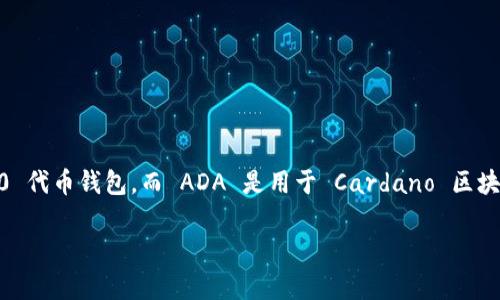 ADA（Cardano的原生代币）并不能直接放 TokenIM 中。TokenIM 是一个以太坊和 ERC-20 代币钱包，而 ADA 是用于 Cardano 区块链的代币。如果你想存储 ADA，应该选择支持 Cardano 的钱包，如 Daedalus 或者 Yoroi。

如果你有其他关于 ADA 或 TokenIM 的问题，欢迎提问！