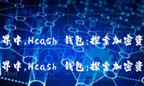 在数字货币世界中，Hcash 钱包：探索加密资产的无穷潜力

在数字货币世界中，Hcash 钱包：探索加密资产的无穷潜力