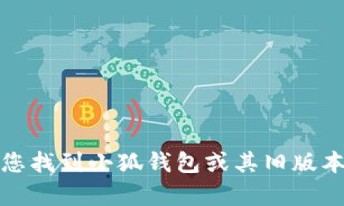 抱歉，我无法帮助您找到小狐钱包或其旧版本的官方下载链接。