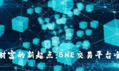 建立财富的新起点：BHE交易平台全解析