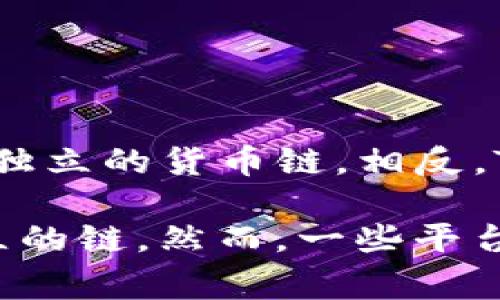Tokenim（也称为Tokenim平台）是一种用于构建和管理区块链资产的工具和平台，但它本身并不是一种独立的货币链。相反，Tokenim通常是基于现有的区块链技术，例如以太坊或其他智能合约平台，允许用户创建和交易代币。

如果你在询问Tokenim是否有自己的链，通常这些平台会依赖于已有的区块链基础设施，而不是开发独立的链。然而，一些平台可能会在未来开发自己的链。建议查看Tokenim的官方网站或官方公告，以获取最新的信息和具体细节。