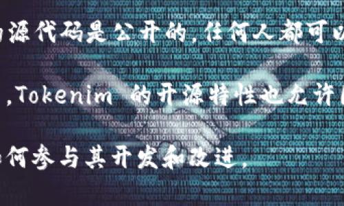 Tokenim 是一个开源项目，它的目标是为用户提供更好的代币经济模型以及相应的技术实现。开源意味着项目的源代码是公开的，任何人都可以查看、使用、修改和分发这段代码。这种透明性和开放性使得开发者和用户能够在社区的支持下不断改进和项目。

开源项目通常会托管在类似 GitHub 的平台上，开发者可以通过提交问题、功能请求或贡献代码的方式参与其中。Tokenim 的开源特性也允许团队和个人根据自己的需求定制代币经济模型，并根据社区反馈不断迭代。

如果你对 Tokenim 感兴趣，可以查找其代码库并阅读文档，这样可以更深入地了解它的功能和使用方法，以及如何参与其开发和改进。