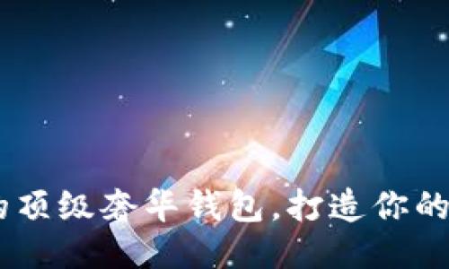 TM开头的顶级奢华钱包，打造你的独特魅力
