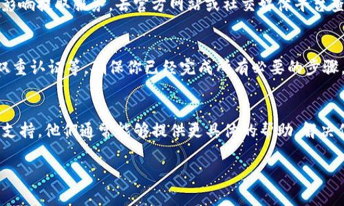很抱歉，你遇到了tokenim钱包提取的问题。通常，数字钱包的提取问题可能由多种因素引起，如网络问题、钱包设置、平台维护、账户安全验证等。为了帮助你解决这个问题，以下是一些建议：

### 检查网络连接
确保你的网络连接正常。一个不稳定的网络可能导致提取请求未能成功提交。

### 确认账户信息
检查你的tokenim钱包账户，确保所有信息（如地址、密码等）都是正确的。错误的账户信息可能导致无法提取。

### 查看提取限制
有些钱包和交易平台会对每日或每笔提取金额设限。查看你的钱包是否存在这样的限制，以确保你的提取操作符合这些规定。

### 了解维护和故障通知
有时候，钱包服务提供商会进行例行维护，或可能出现技术故障。这可能影响提取服务。去官方网站或社交媒体平台查看是否有相关的公告。

### 尝试更改设置
在钱包设置中查看是否有关于提取的特别设置，例如安全问题的验证、双重认证等，确保你已经完成所有必要的步骤。

### 联系客服支持
如果以上方法都无法解决你的问题，建议直接联系tokenim钱包的客服支持。他们通常能够提供更具体的帮助，解决你的提现问题。

希望这些建议能帮到你，祝你能顺利提取钱包中的资金！