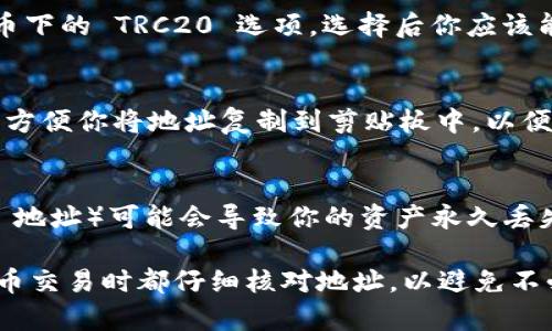 USDT TRC20 钱包地址通常是由一串字母和数字组成的，以“T”开头。为了找到你的 USDT TRC20 钱包地址，你需要通过以下几个步骤：

步骤一：选择合适的钱包
首先，确保你已经选择了一个支持 TRC20 协议的数字钱包。常见的钱包包括：TronLink、Trust Wallet、Exodus 等。你可以在手机应用商店或者官方网页上下载这些钱包应用。

步骤二：创建钱包或登录
下载并安装好数字钱包之后，如果你是新用户，需要创建一个新的钱包。创建过程中通常会生成一串助记词，请妥善保管。如果你已经有钱包账户，只需输入你的登录信息。

步骤三：找到 USDT TRC20 的地址
登录后进入钱包界面，寻找“资产”或“钱包”选项。点击进入后，找到 USDT 找到这个虚拟货币下的 TRC20 选项，选择后你应该能看到你的 USDT TRC20 钱包地址。这串地址通常以“T”开头，后面是一系列的字母和数字。

步骤四：复制地址
在找到你的 USDT TRC20 地址后，你可以选择复制它。许多钱包应用都有一个“复制”按钮，方便你将地址复制到剪贴板中，以便于在进行交易时粘贴使用。

注意事项
在进行任何交易时，请确保你使用的是 TRC20 协议的地址。使用错误的协议（比如 ERC20 地址）可能会导致你的资产永久丢失。此外，不要分享你的私钥和助记词，这些信息都是确保你钱包安全的关键。

通过以上步骤，你应该能够轻松找到你的 USDT TRC20 钱包地址。确保在进行任何加密货币交易时都仔细核对地址，以避免不必要的风险。