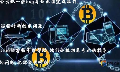 Tokenim是一种加密货币交易平台，如果你在添加USDT时遇到问题，可能是由于以下几个原因。以下是一些可能的解决方案和建议：

### 检查网络状况
网络连接问题
确保你的设备连接到一个稳定的互联网网络。有时，网络不稳定可能导致交易或资产添加失败。

### 验证钱包地址
确认钱包地址正确性
在添加USDT之前，务必检查你的钱包地址是否正确。如果输入错误的钱包地址，可能会导致USDT无法成功添加。

### 确认支持的网络
查看支持的网络和链
不同平台可能支持不同的区块链网络。例如，USDT在以太坊（ERC20）、波场（TRC20）等链上都有发放。如果Tokenim不支持你所使用的网络，你将无法添加USDT。

### 检查合约地址
确保使用正确的合约地址
确保你添加的USDT合约地址是正确的。可以在官方渠道或可信赖的区块链浏览器上查找USDT的合约地址。

### 更新应用程序
检查Tokenim版本
确保你使用的Tokenim应用是最新版，有时旧版可能会出现一些bug导致无法完成操作。

### 注销后重新登录
尝试重新登录账户
有时候，简单的注销然后重新登录账户可能会解决一些临时的技术问题。

### 联系客服
寻求专业支持
如果上述所有步骤都无法解决问题，你可以联系Tokenim的客服寻求帮助，他们会提供更专业的指导。

希望这些建议能够帮助你解决Tokenim中添加USDT的问题，祝你交易顺利！