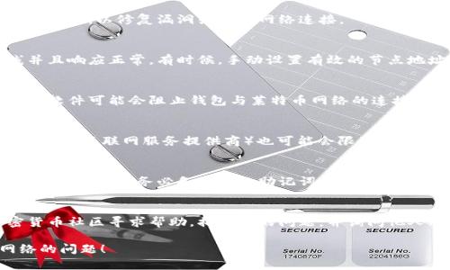 在这种情况下，您可能需要解决多个潜在问题。以下是解决钱包无法连接到莱特币网络的几个步骤：

### 1. 检查网络连接
确保设备的网络连接正常。可以尝试访问一些网站或使用其他网络应用程序来验证您的互联网是否正常。

### 2. 更新钱包软件
确保您的莱特币钱包软件是最新版本。开发者常常会发布更新，以修复漏洞或改进网络连接。

### 3. 检查节点设置
如果您的钱包需要连接到特定的节点，确保该节点在线并且响应正常。有时候，手动设置有效的节点地址可以帮助解决连接问题。

### 4. 防火墙或安全软件
检查您的计算机或网络的防火墙设置。某些防火墙或安全软件可能会阻止钱包与莱特币网络的连接。您可以尝试暂时禁用这些软件，看看问题是否得到解决。

### 5. 路由器与ISP
如果您使用的网络由路由器提供，尝试重启路由器。有时，ISP（互联网服务提供商）也可能会限制某些端口，从而影响莱特币网络的连接。

### 6. 重新安装钱包
如果以上步骤都没有解决问题，您可以考虑卸载并重新安装钱包。请务必备份您的助记词或私钥，以确保您的资产安全。

### 7. 社区求助
如果问题依然存在，可以在莱特币官方论坛或其他加密货币社区寻求帮助，描述您的问题，并询问他人的经验和解决方案。

希望这些步骤能帮助您解决钱包无法连接到莱特币网络的问题！