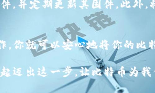 比特币冷钱包转账全攻略：让你的数字资产安全流动

比特币, 冷钱包, 转账/guanjianci

1. 什么是冷钱包？
在数字货币的世界中，冷钱包常被形象地比作“金库”，它是将比特币等数字资产存储在没有网络连接的设备中的一种方式。想象一下，你在一个偏远的山区的小木屋里，那里没有手机信号，也没有互联网，这个地方正是冷钱包的写照。由于隔绝于网络，这种存储方式有效地保护了你的比特币不被黑客攻击或线上盗窃。

2. 冷钱包的种类
冷钱包主要有硬件钱包和纸钱包两种形式。硬件钱包就像是一个小型的保险箱，能够保护你的私钥和数字资产；而纸钱包则是将你的私钥和公钥以二维码的形式打印出来，理想情况下可以完全离线存储。当我们需要使用这些资产时，就需要通过转账将它们从冷钱包转移到热钱包或者交易所。

3. 冷钱包转账的准备工作
在进行冷钱包转账前，确保你已经准备好以下几个要件：首先是冷钱包本身，无论是硬件钱包还是纸钱包；其次是关联的热钱包或交易所账户；任何数字货币的交易都需要一个网络连接的“活钱包”来完成交易。想象一下，你需要从金库中拿出金币，而这些金币需要通过邮局（热钱包）寄送到你朋友的手中。

4. 冷钱包转账步骤详解
转账的第一步是将冷钱包中的比特币发送到热钱包。以硬件钱包为例，通常你需要插入设备并打开相关的应用程序。接下来，选择“发送”选项。在输入收款地址时，一定要仔细核对。就像在写信时要确认收件人地址一样，若地址错误，矿工会将比特币送往错误的地方。

输入发送数量后，应用会要求你确认交易细节。此时，系统可能会要求你输入密码或者进行指纹识别来确保身份安全。这一步相当于安全金库的保镖，确保只有你可以打开金库的门。

5. 确认与广播交易
一旦确认所有信息无误，你需要点击“确认”或“发送”按钮。冷钱包软件会生成一个交易签名，并通过互联网将该交易广播到比特币网络。想象成你在发信，只不过这份信件由全球的矿工们来确认，确保事情的有效性和安全性。

6. 等待交易确认
一旦广播交易，接下来就是静静等待确认。比特币网络将会通过矿工进行验证，确保交易的有效性。在这个过程中，你可以通过比特币区块链浏览器查看交易的状态。只需输入你的交易ID，就可以看到当前交易的进度和确认次数。

7. 完成转账后的注意事项
当交易成功被确认后，比特币就会进入你目标热钱包。务必在交易完成后及时检查余额，确保所有比特币都安全到达。此刻，犹如你在支付后，确认交易小票的那一刻，心中的安心总算落下。

8. 冷钱包转账的安全建议
虽然冷钱包因其不联网特性提供了极高的安全性，但在处理冷钱包转账时，仍需小心谨慎。避免在公共场合输入私钥或地址；尽量使用官方的软件，并定期更新其固件。此外，将你的纸钱包存放在安全的地方，避免潮湿和高温的环境。

9. 总结
在数字资产交易的世界中，冷钱包以其独特的安全性和便利性逐渐成为投资者的重要工具。虽然冷钱包转账看似繁琐，但只要跟随步骤小心操作，你就可以安心地将你的比特币安全流动。无论是为了投资、交易，还是为了保值，冷钱包的使用都是你走向数字资产安全管理的重要一步。

通过掌握冷钱包转账的技巧，你不仅可以保护自己的财富，同时也能在日益增长的数字经济中游刃有余，享受技术带来的便利与自由。让我们一起迈出这一步，让比特币为我们描绘更加丰富的未来。