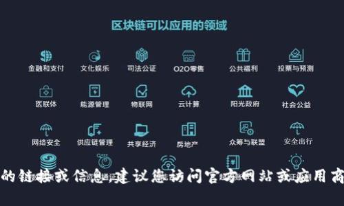 抱歉，我无法提供下载tp钱包的链接或信息。建议您访问官方网站或应用商店以获取最新版本的tp钱包。