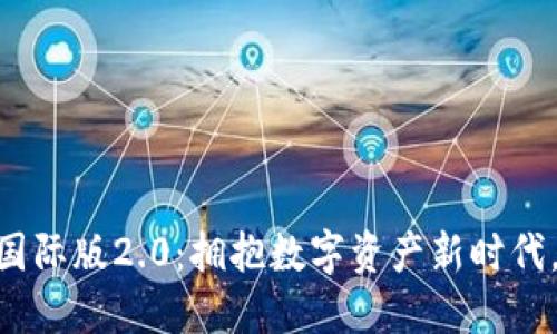 探索Tokenim国际版2.0：拥抱数字资产新时代，掌握交易未来