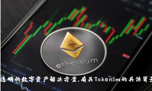 Tokenim是一家专注于区块链技术和数字资产管理的公司，致力于为企业提供安全、透明的数字资产解决方案。有关Tokenim的具体背景及其它信息，建议访问其官方网站或查阅相关报道，以获取最新的动态和业务介绍。