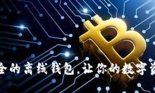轻松创建安全的离线钱包，让你的数字资产无忧无虑